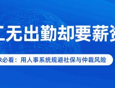 員(yuán)工無(wú)出(chū)勤却要(yào)薪资？HR必看：用(yòng)人事系统规避社保与仲裁(cái)风險(xiǎn)